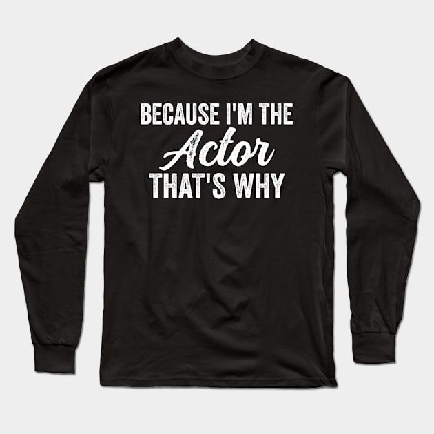 Because I'm The Actor That's Why Long Sleeve T-Shirt by HaroonMHQ